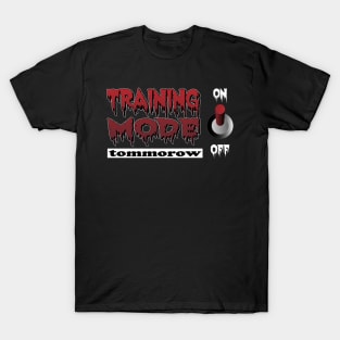 Training Mode On but tommorow, true story T-Shirt